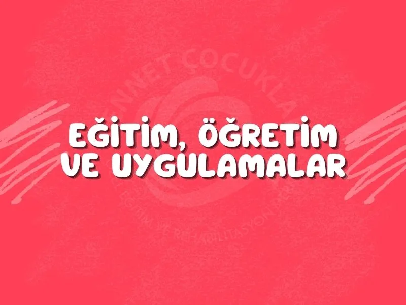 Eğitim, Öğretim ve Uygulamalar